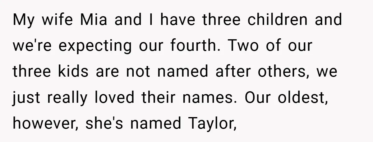 My wife Mia and I have three children and we're expecting our fourth. Two of our three kids are not named after others, we just really loved their names. Our...