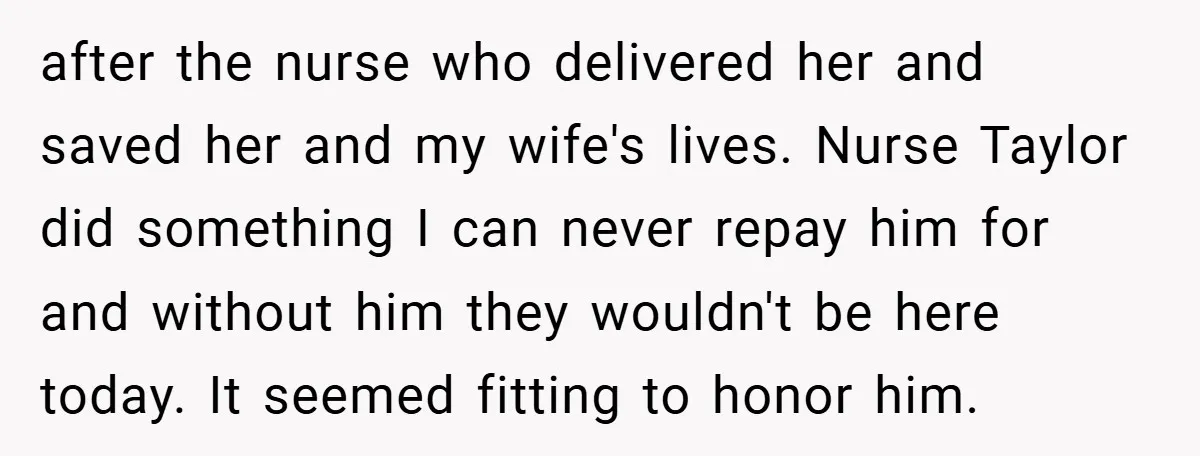 after the nurse who delivered her and saved her and my wife's lives. Nurse Taylor did something I can never repay him for and without him they wouldn't be here...