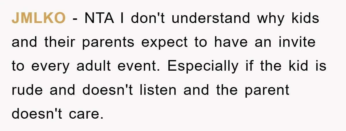 JMLKO − NTA I don't understand why kids and their parents expect to have an invite to every adult event. Especially if the kid is rude and doesn't listen and...