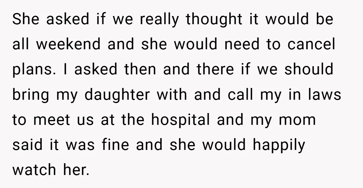 She asked if we really thought it would be all weekend and she would need to cancel plans. I asked then and there if we should bring my daughter with...