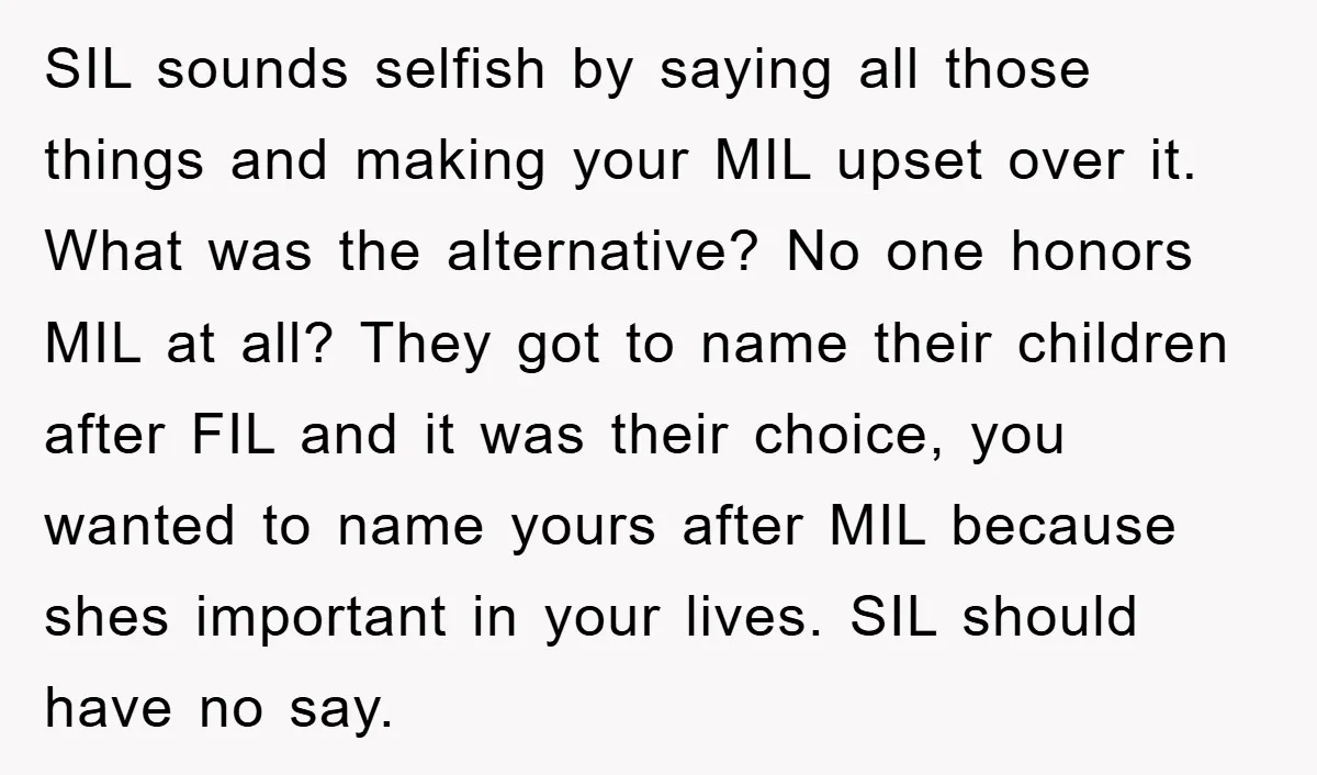 SIL sounds selfish by saying all those things and making your MIL upset over it. What was the alternative? No one honors MIL at all? They got to name their...