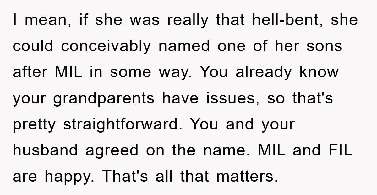 I mean, if she was really that hell-bent, she could conceivably named one of her sons after MIL in some way. You already know your grandparents have issues, so that's...