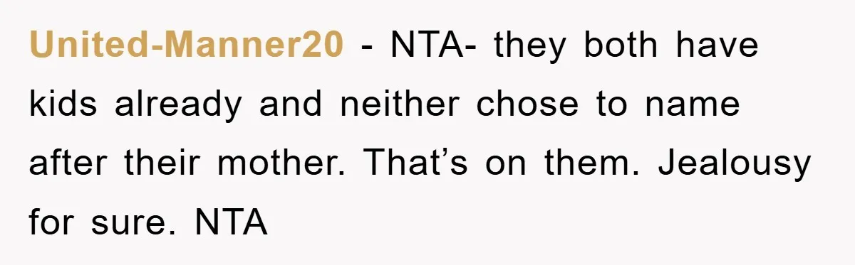 United-Manner20 − NTA- they both have kids already and neither chose to name after their mother. That’s on them. Jealousy for sure. NTA