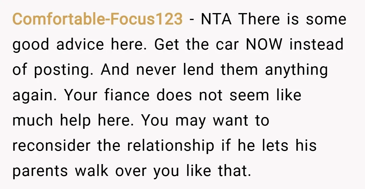 Comfortable-Focus123 − NTA There is some good advice here. Get the car NOW instead of posting. And never lend them anything again. Your fiance does not seem like much help...