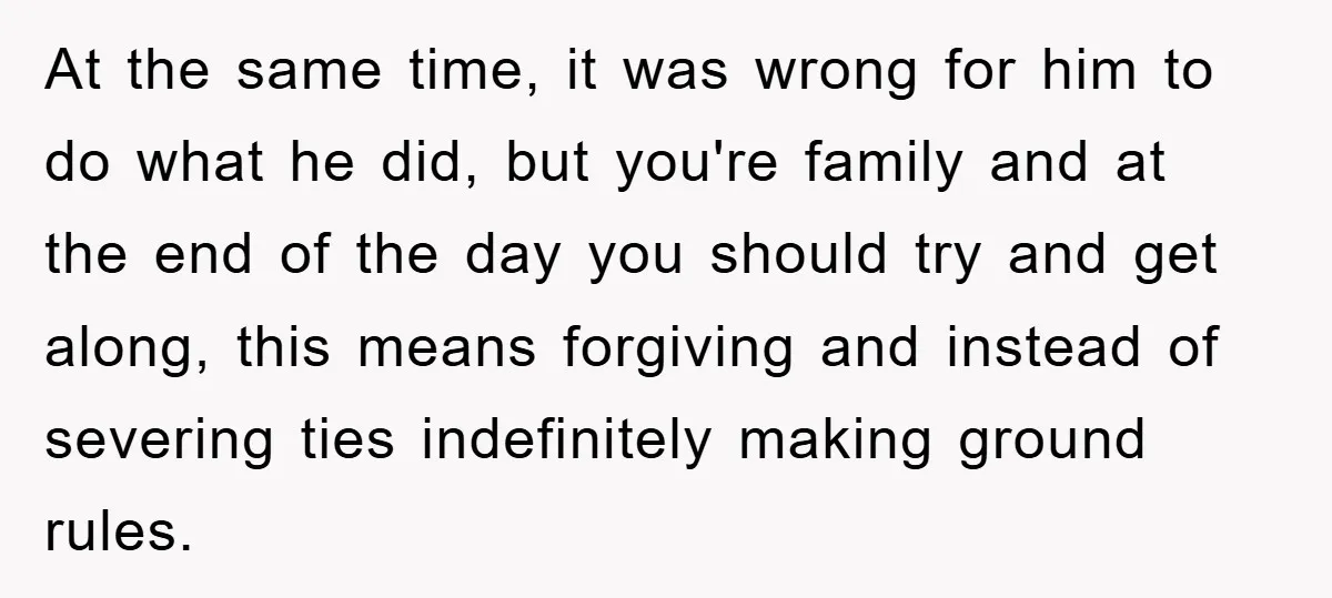 At the same time, it was wrong for him to do what he did, but you're family and at the end of the day you should try and get along,...