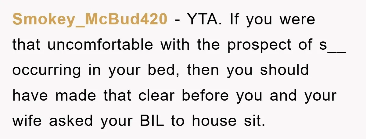 Smokey_McBud420 − YTA. If you were that uncomfortable with the prospect of s__ occurring in your bed, then you should have made that clear before you and your wife asked...