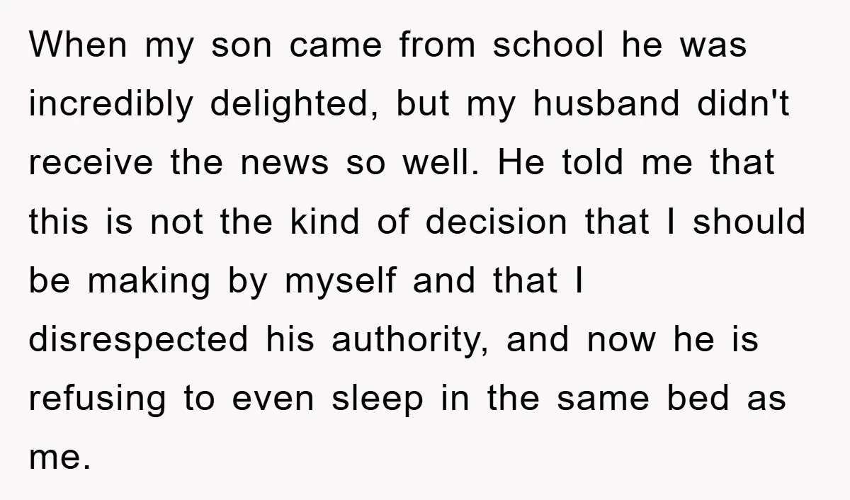 When my son came from school he was incredibly delighted, but my husband didn't receive the news so well. He told me that this is not the kind of decision...