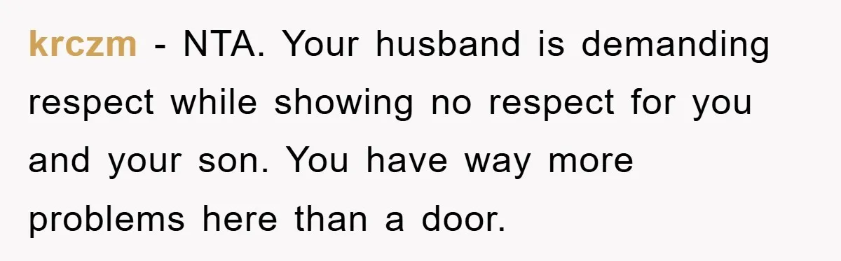 krczm − NTA. Your husband is demanding respect while showing no respect for you and your son. You have way more problems here than a door.