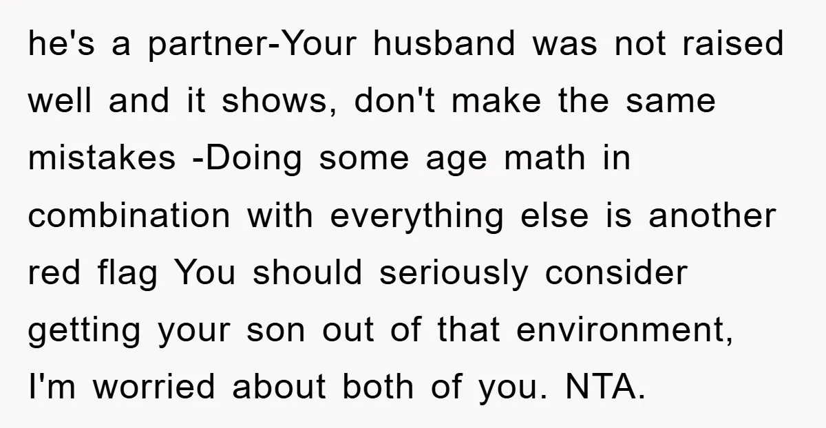 he's a partner-Your husband was not raised well and it shows, don't make the same mistakes -Doing some age math in combination with everything else is another red flag You...