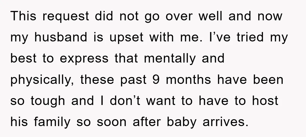 This request did not go over well and now my husband is upset with me. I’ve tried my best to express that mentally and physically, these past 9 months have...
