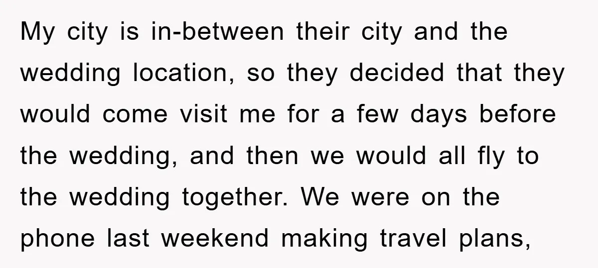 My city is in-between their city and the wedding location, so they decided that they would come visit me for a few days before the wedding, and then we would...