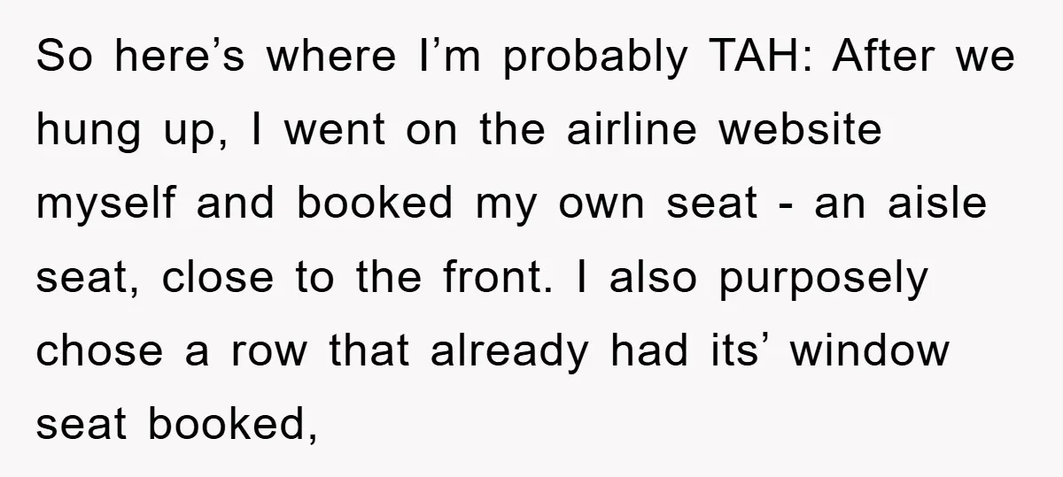 So here’s where I’m probably TAH: After we hung up, I went on the airline website myself and booked my own seat - an aisle seat, close to the front....