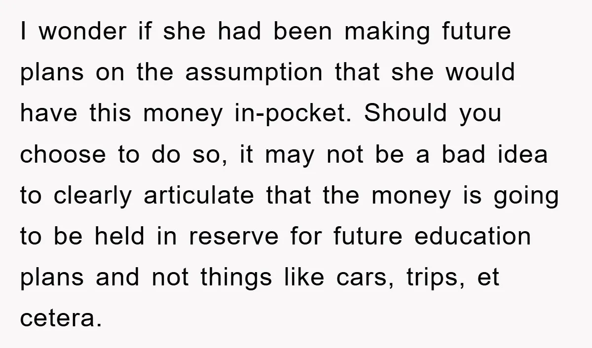 I wonder if she had been making future plans on the assumption that she would have this money in-pocket. Should you choose to do so, it may not be a...