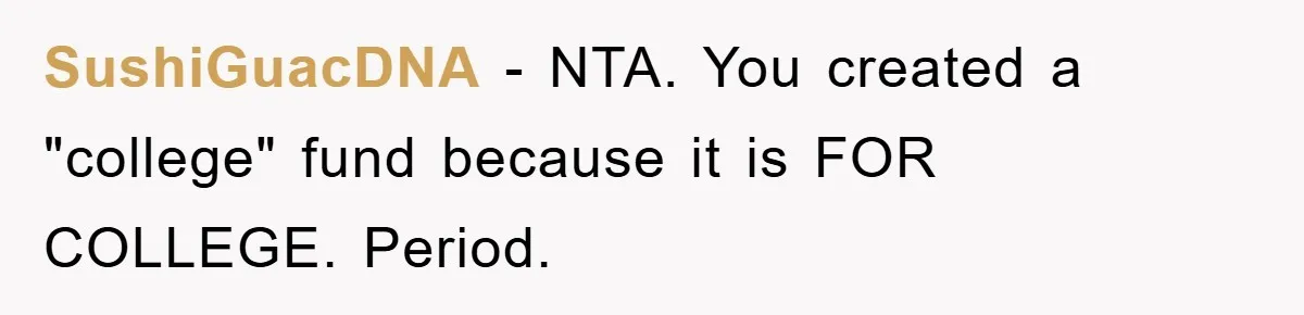 SushiGuacDNA - NTA. You created a "college" fund because it is FOR COLLEGE. Period.