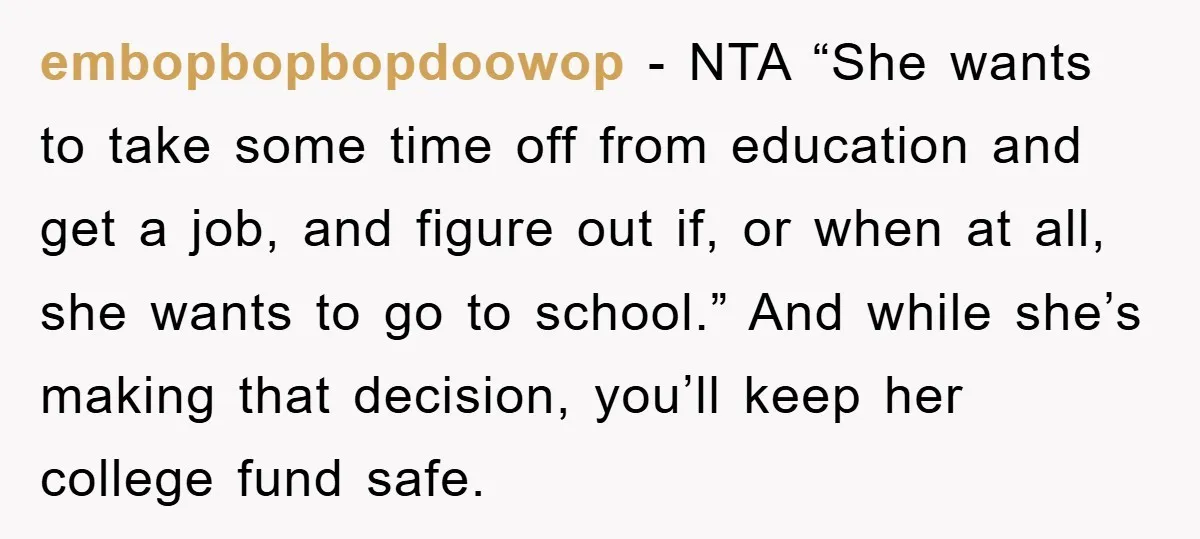 embopbopbopdoowop - NTA “She wants to take some time off from education and get a job, and figure out if, or when at all, she wants to go to school.”...