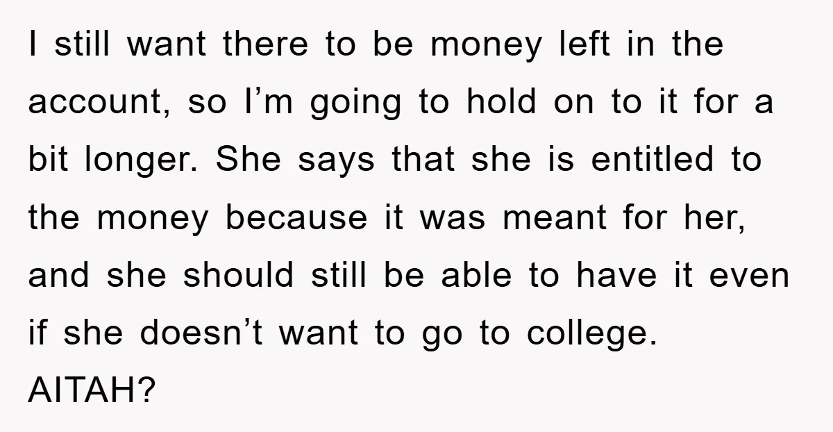 I still want there to be money left in the account, so I’m going to hold on to it for a bit longer. She says that she is entitled to...