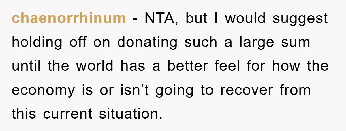 chaenorrhinum − NTA, but I would suggest holding off on donating such a large sum until the world has a better feel for how the economy is or isn’t going...