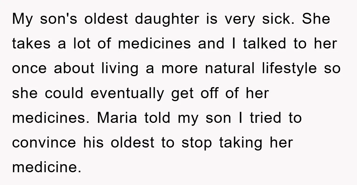 My son's oldest daughter is very sick. She takes a lot of medicines and I talked to her once about living a more natural lifestyle so she could eventually get...