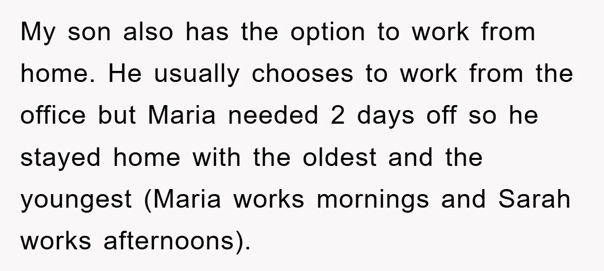 My son also has the option to work from home. He usually chooses to work from the office but Maria needed 2 days off so he stayed home with the...