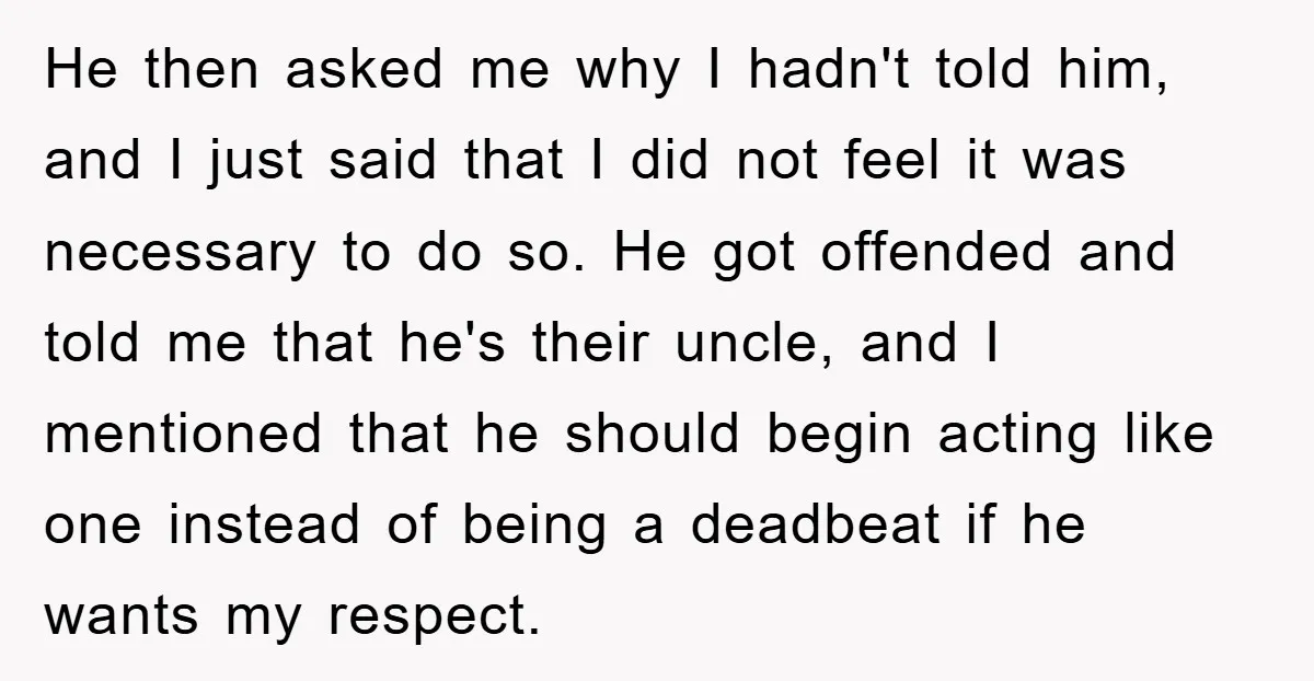 He then asked me why I hadn't told him, and I just said that I did not feel it was necessary to do so. He got offended and told me...