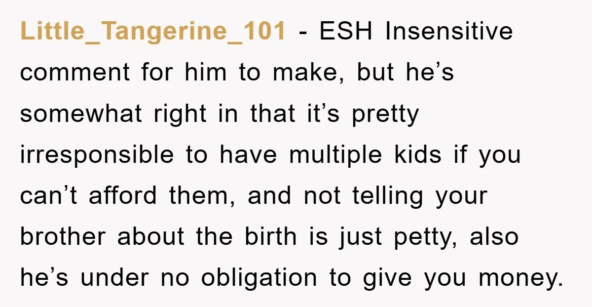 Little_Tangerine_101 − ESH Insensitive comment for him to make, but he’s somewhat right in that it’s pretty irresponsible to have multiple kids if you can’t afford them, and not telling...