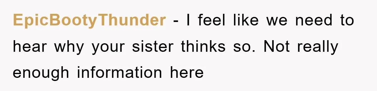 EpicBootyThunder − I feel like we need to hear why your sister thinks so. Not really enough information here
