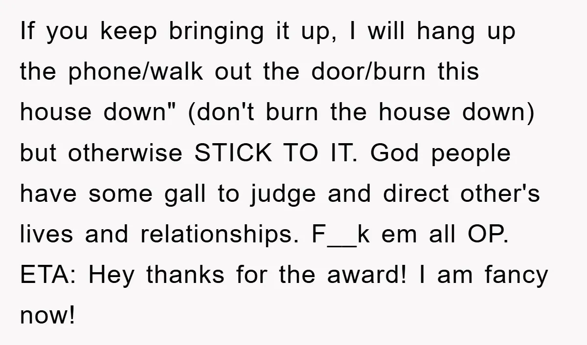 If you keep bringing it up, I will hang up the phone/walk out the door/burn this house down" (don't burn the house down) but otherwise STICK TO IT. God people...