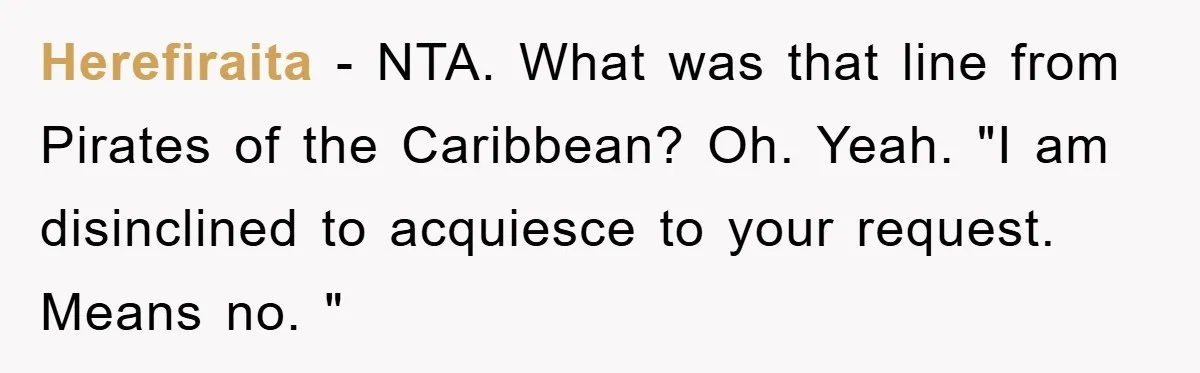 Herefiraita − NTA. What was that line from Pirates of the Caribbean? Oh. Yeah. "I am disinclined to acquiesce to your request. Means no. "