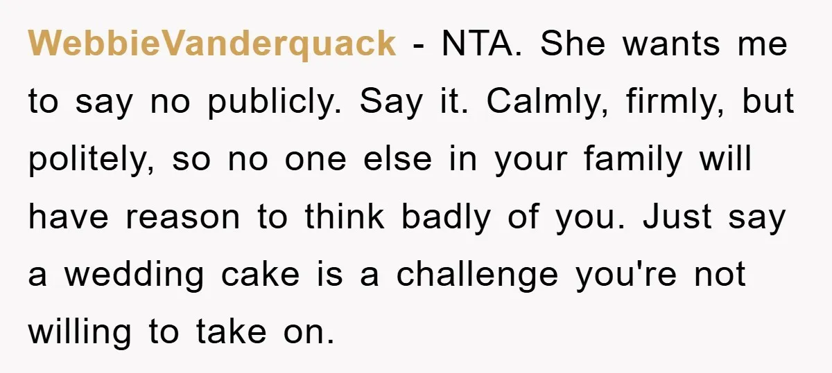 WebbieVanderquack − NTA. She wants me to say no publicly. Say it. Calmly, firmly, but politely, so no one else in your family will have reason to think badly of...