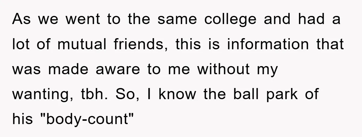 As we went to the same college and had a lot of mutual friends, this is information that was made aware to me without my wanting, tbh. So, I know...
