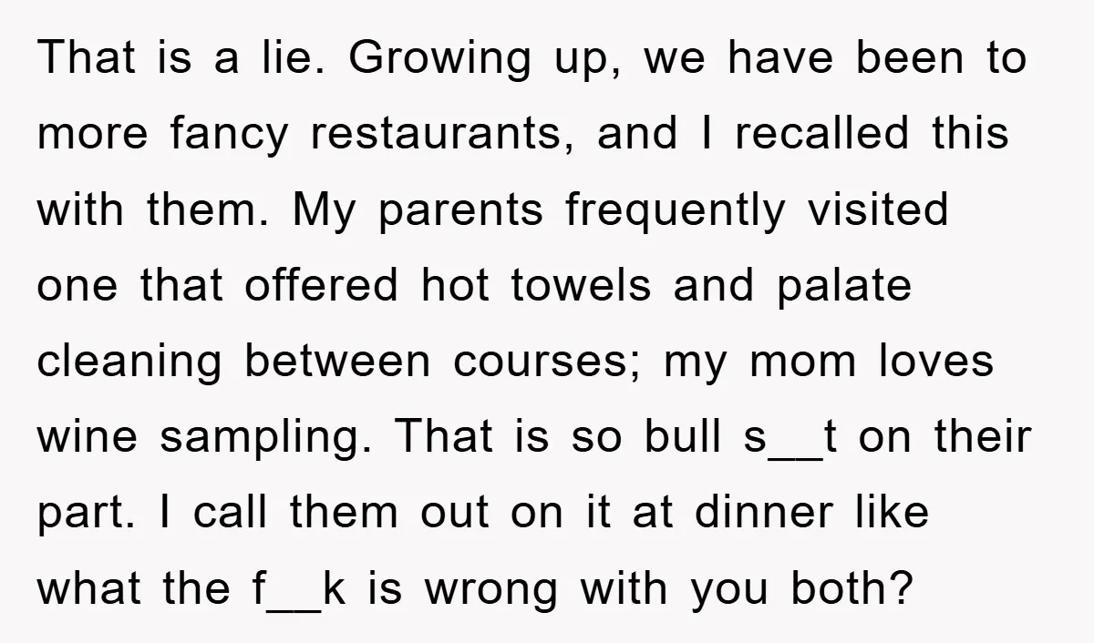 That is a lie. Growing up, we have been to more fancy restaurants, and I recalled this with them. My parents frequently visited one that offered hot towels and palate...