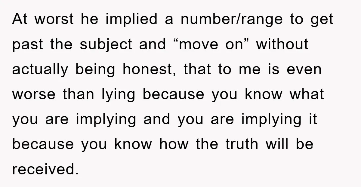 At worst he implied a number/range to get past the subject and “move on” without actually being honest, that to me is even worse than lying because you know what...