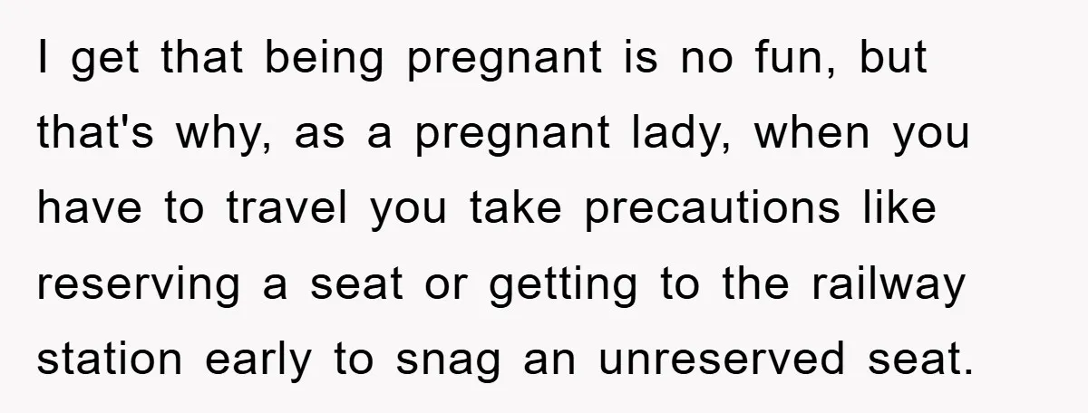 I get that being pregnant is no fun, but that's why, as a pregnant lady, when you have to travel you take precautions like reserving a seat or getting to...