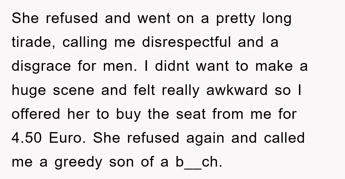 She refused and went on a pretty long tirade, calling me disrespectful and a disgrace for men. I didnt want to make a huge scene and felt really awkward so...