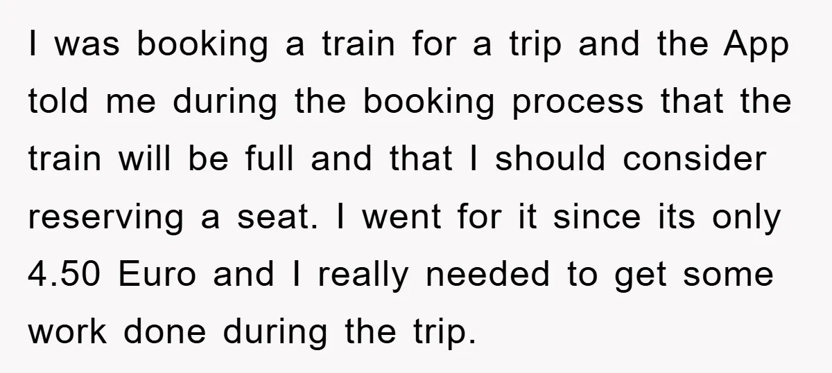 I was booking a train for a trip and the App told me during the booking process that the train will be full and that I should consider reserving a...
