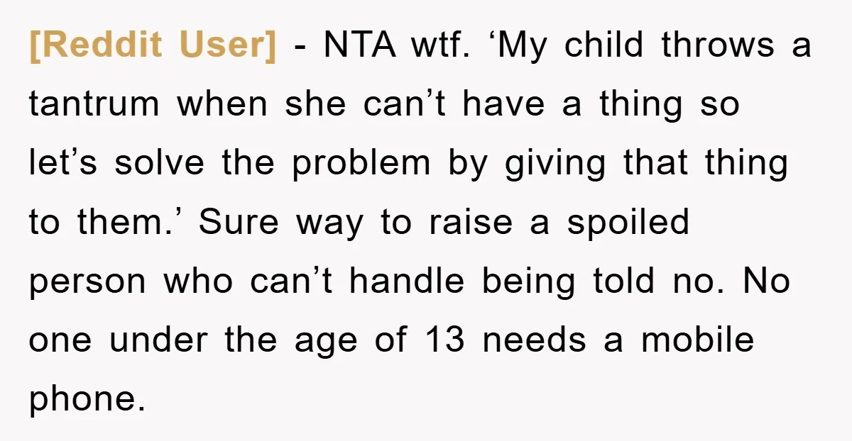 [Reddit User] - NTA wtf. ‘My child throws a tantrum when she can’t have a thing so let’s solve the problem by giving that thing to them.’ Sure way to...