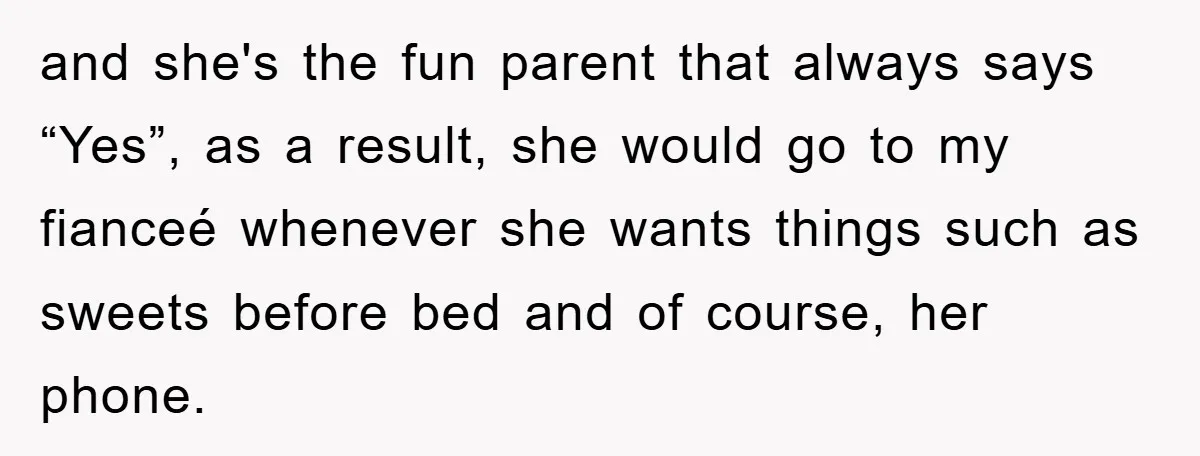 and she's the fun parent that always says “Yes”, as a result, she would go to my fianceé whenever she wants things such as sweets before bed and of course,...