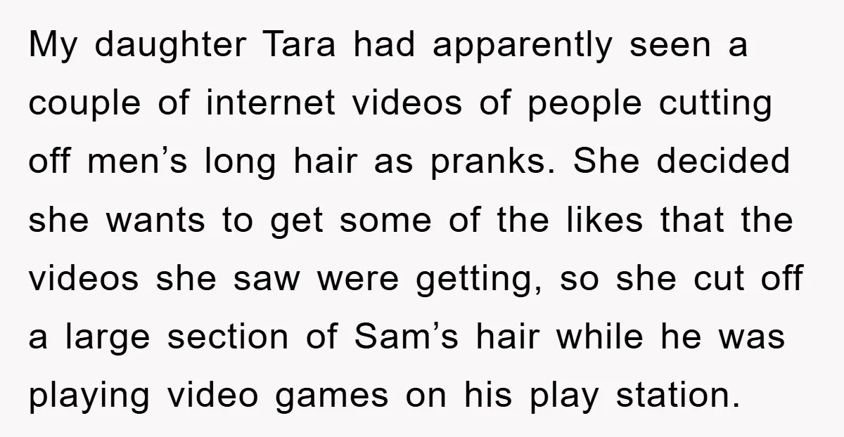 My daughter Tara had apparently seen a couple of internet videos of people cutting off men’s long hair as pranks. She decided she wants to get some of the likes...