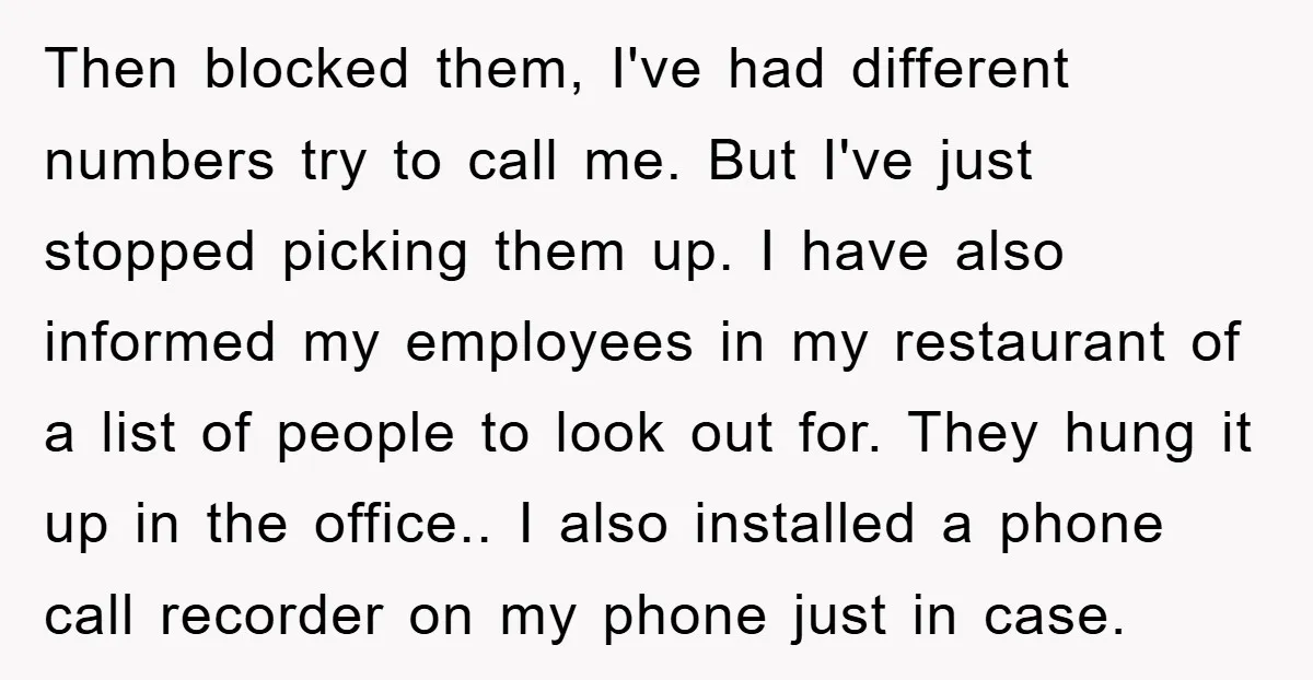 Then blocked them, I've had different numbers try to call me. But I've just stopped picking them up. I have also informed my employees in my restaurant of a list...