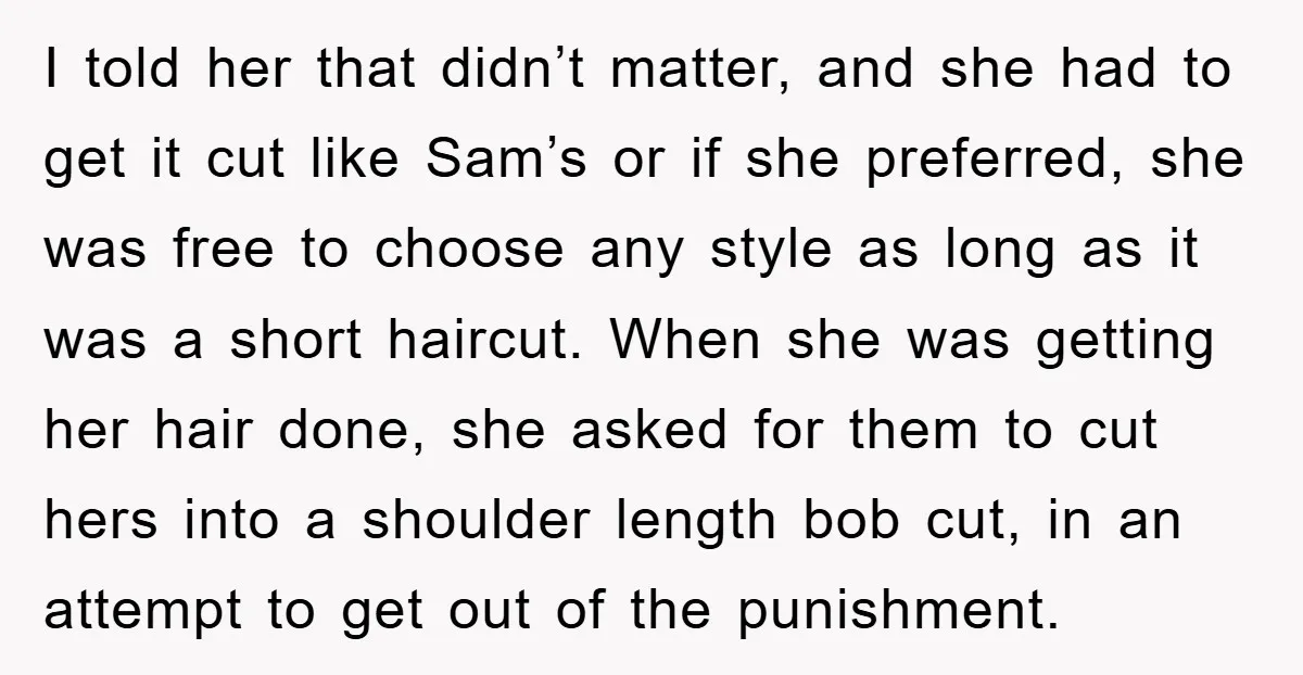 I told her that didn’t matter, and she had to get it cut like Sam’s or if she preferred, she was free to choose any style as long as it...