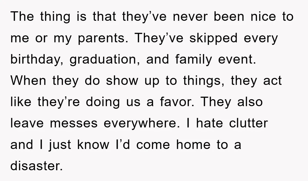 The thing is that they’ve never been nice to me or my parents. They’ve skipped every birthday, graduation, and family event. When they do show up to things, they act...