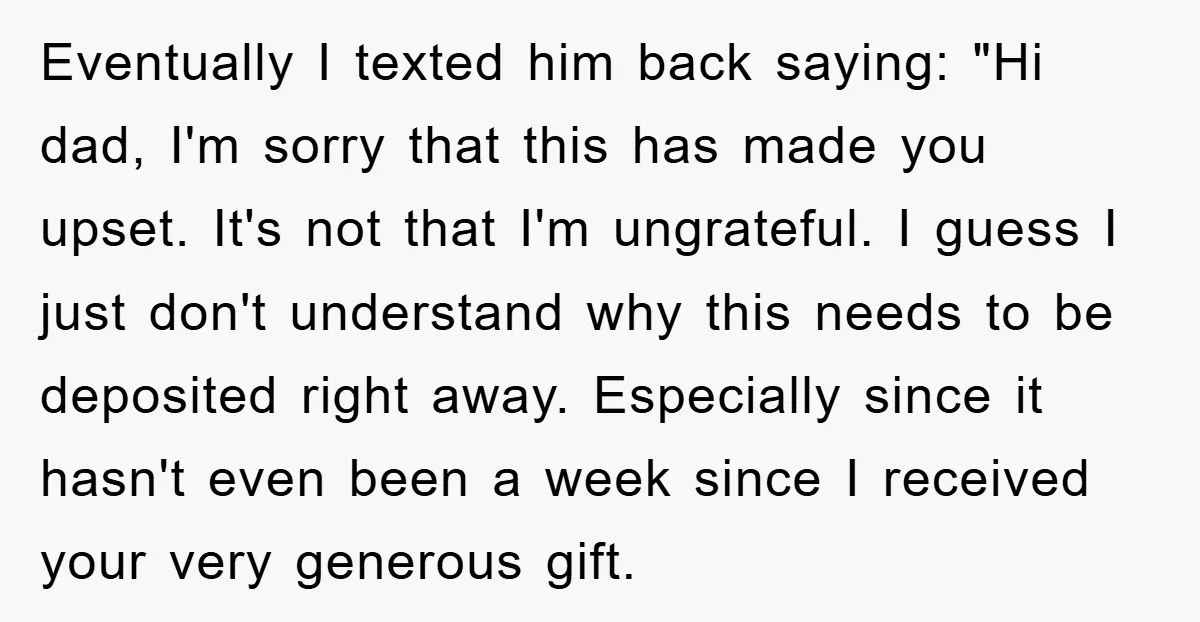Eventually I texted him back saying: "Hi dad, I'm sorry that this has made you upset. It's not that I'm ungrateful. I guess I just don't understand why this needs...