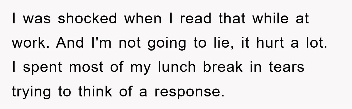 I was shocked when I read that while at work. And I'm not going to lie, it hurt a lot. I spent most of my lunch break in tears trying...