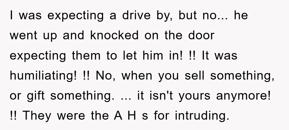I was expecting a drive by, but no... he went up and knocked on the door expecting them to let him in! !! It was humiliating! !! No, when you...
