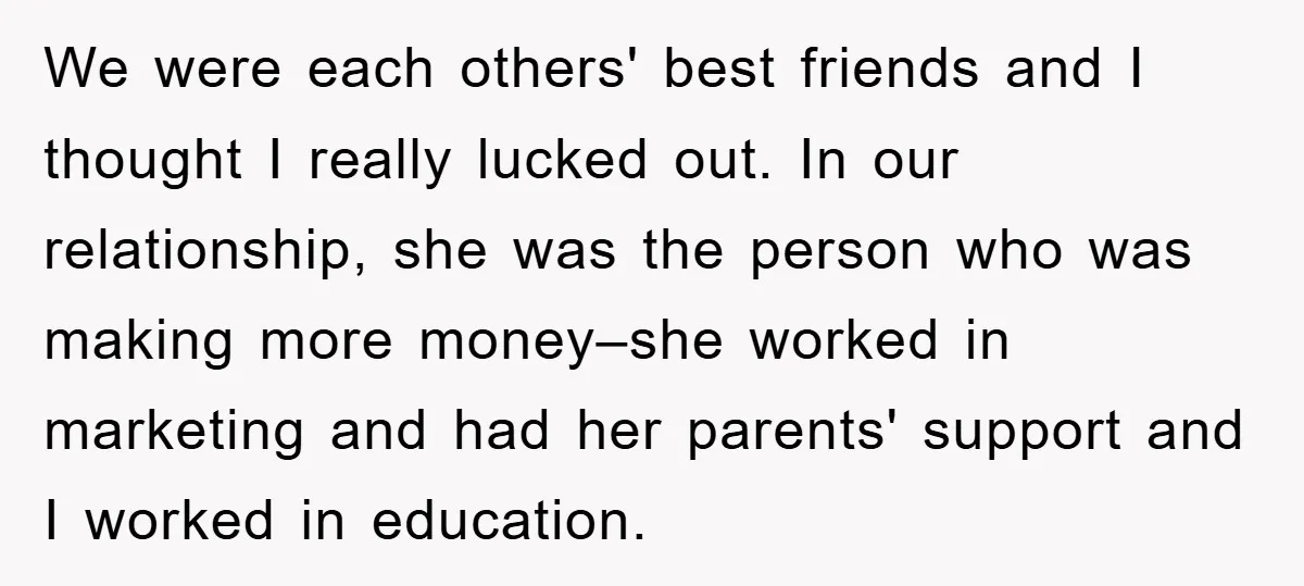 We were each others' best friends and I thought I really lucked out. In our relationship, she was the person who was making more money–she worked in marketing and had...