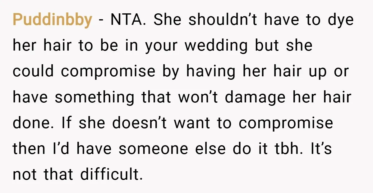Puddinbby − NTA. She shouldn’t have to dye her hair to be in your wedding but she could compromise by having her hair up or have something that won’t damage...