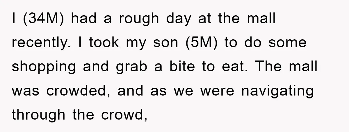 I (34M) had a rough day at the mall recently. I took my son (5M) to do some shopping and grab a bite to eat. The mall was crowded, and...
