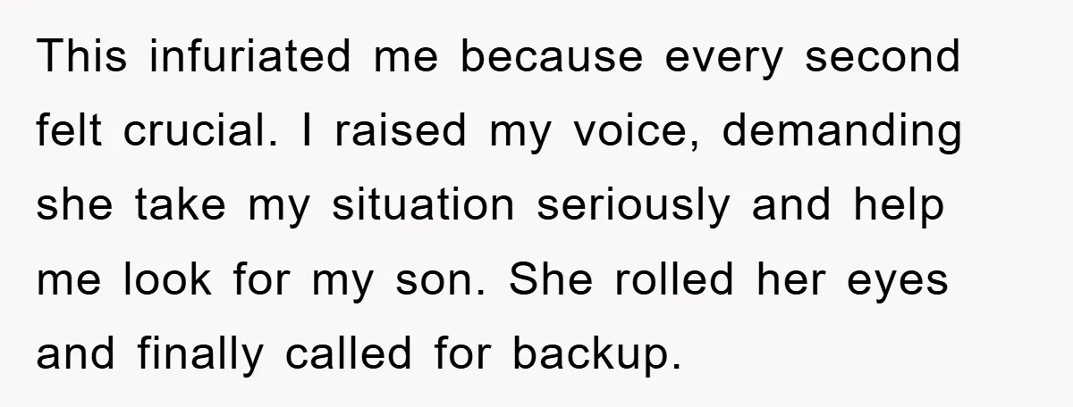 This infuriated me because every second felt crucial. I raised my voice, demanding she take my situation seriously and help me look for my son. She rolled her eyes and...