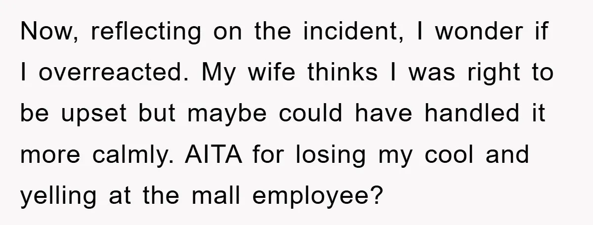 Now, reflecting on the incident, I wonder if I overreacted. My wife thinks I was right to be upset but maybe could have handled it more calmly. AITA for losing...
