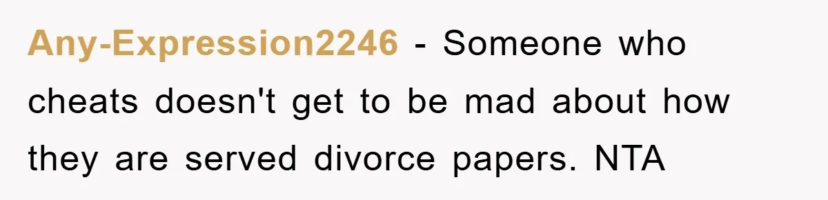 Any-Expression2246 − Someone who cheats doesn't get to be mad about how they are served divorce papers. NTA